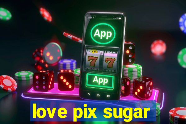 love pix sugar